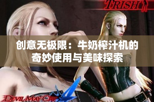 创意无极限：牛奶榨汁机的奇妙使用与美味探索