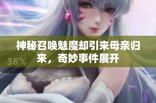 神秘召唤魅魔却引来母亲归来，奇妙事件展开