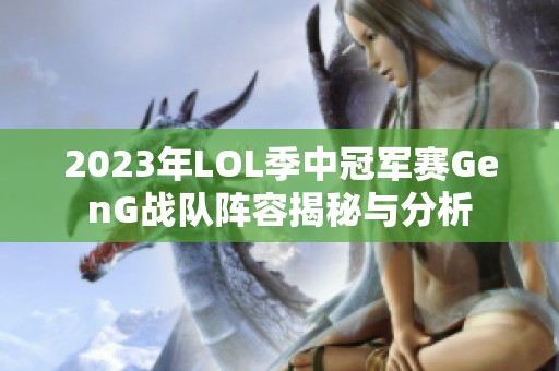 2023年LOL季中冠军赛GenG战队阵容揭秘与分析