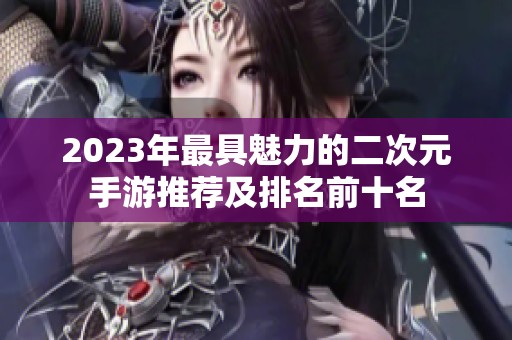 2023年最具魅力的二次元手游推荐及排名前十名