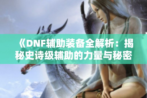 《DNF辅助装备全解析：揭秘史诗级辅助的力量与秘密》