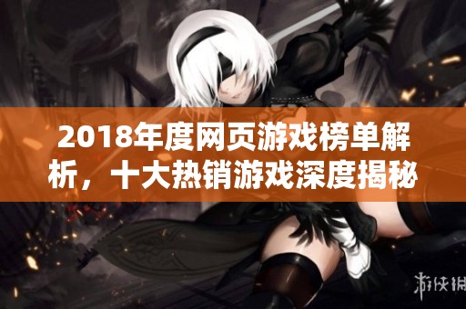 2018年度网页游戏榜单解析，十大热销游戏深度揭秘