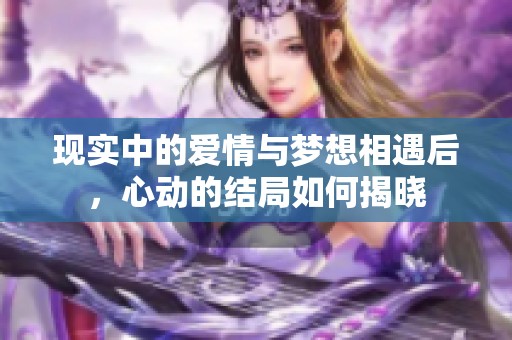 现实中的爱情与梦想相遇后，心动的结局如何揭晓