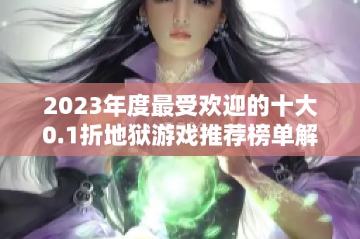 2023年度最受欢迎的十大0.1折地狱游戏推荐榜单解析