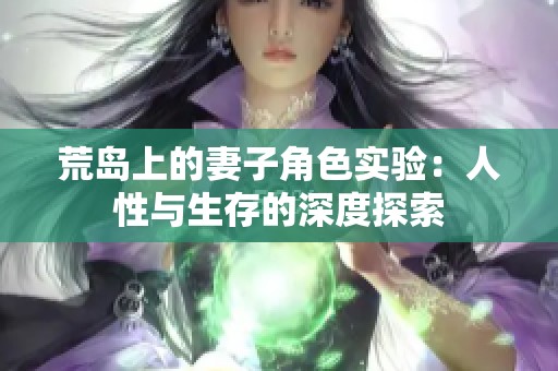 荒岛上的妻子角色实验：人性与生存的深度探索