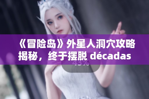 《冒险岛》外星人洞穴攻略揭秘，终于摆脱 décadas 的虐待之路！