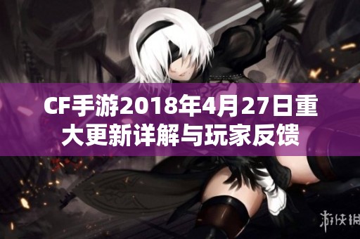 CF手游2018年4月27日重大更新详解与玩家反馈