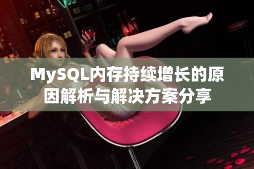 MySQL内存持续增长的原因解析与解决方案分享