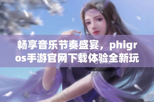 畅享音乐节奏盛宴，phigros手游官网下载体验全新玩法