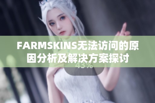 FARMSKINS无法访问的原因分析及解决方案探讨