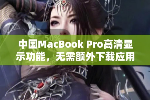 中国MacBook Pro高清显示功能，无需额外下载应用程序