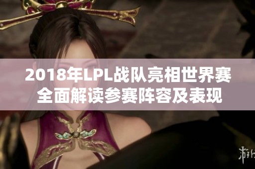 2018年LPL战队亮相世界赛 全面解读参赛阵容及表现