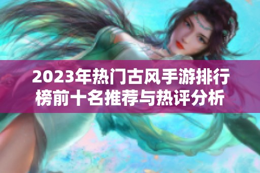 2023年热门古风手游排行榜前十名推荐与热评分析