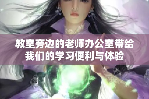 教室旁边的老师办公室带给我们的学习便利与体验