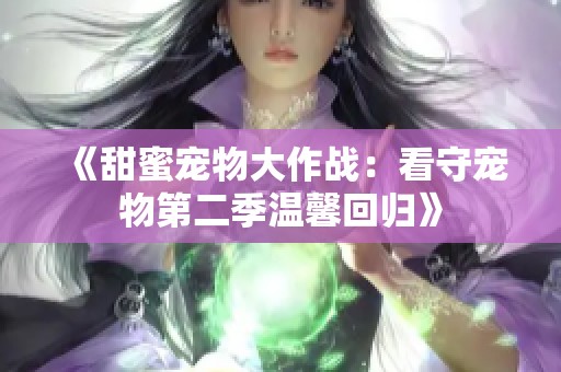 《甜蜜宠物大作战：看守宠物第二季温馨回归》