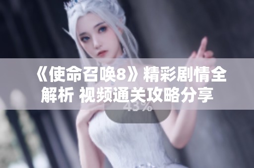 《使命召唤8》精彩剧情全解析 视频通关攻略分享