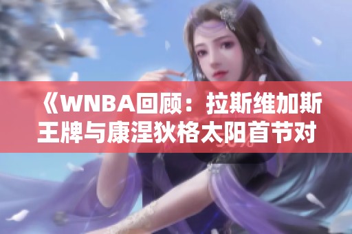 《WNBA回顾：拉斯维加斯王牌与康涅狄格太阳首节对决精彩时刻》