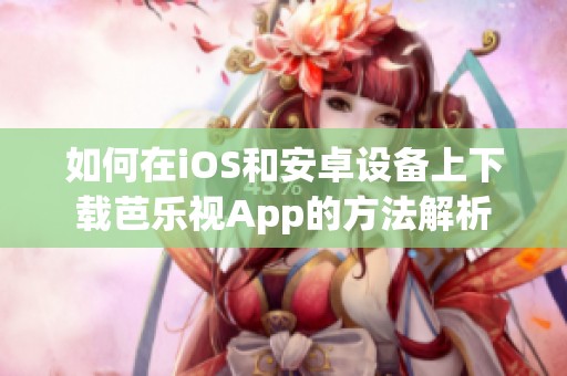 如何在iOS和安卓设备上下载芭乐视App的方法解析