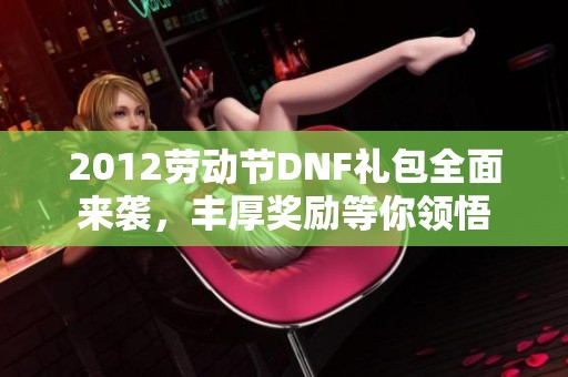 2012劳动节DNF礼包全面来袭，丰厚奖励等你领悟