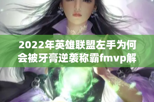 2022年英雄联盟左手为何会被牙膏逆袭称霸fmvp解析