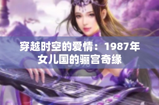 穿越时空的爱情：1987年女儿国的骊宫奇缘