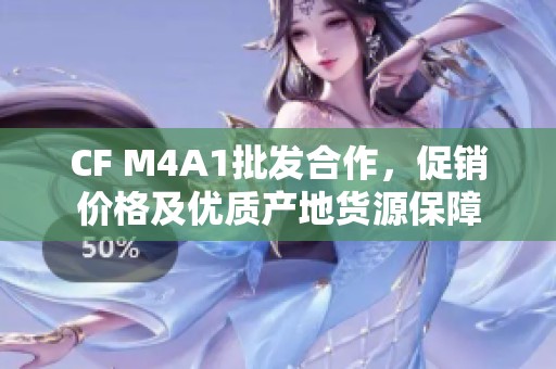 CF M4A1批发合作，促销价格及优质产地货源保障