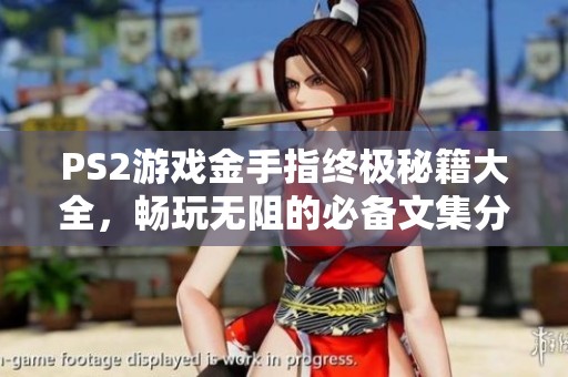 PS2游戏金手指终极秘籍大全，畅玩无阻的必备文集分享