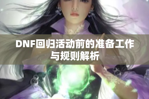 DNF回归活动前的准备工作与规则解析