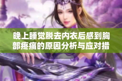 晚上睡觉脱去内衣后感到胸部疼痛的原因分析与应对措施