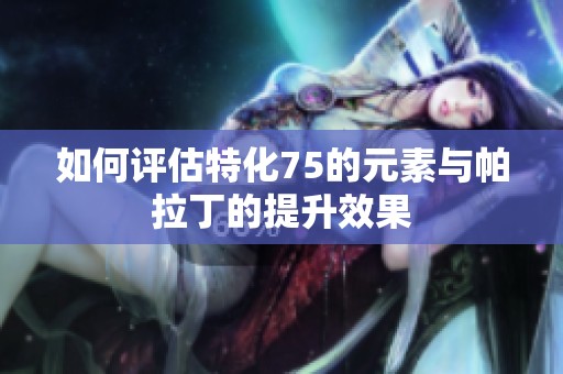 如何评估特化75的元素与帕拉丁的提升效果