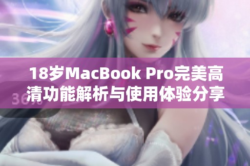 18岁MacBook Pro完美高清功能解析与使用体验分享