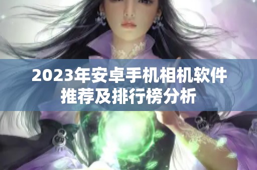 2023年安卓手机相机软件推荐及排行榜分析