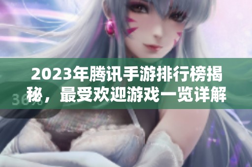 2023年腾讯手游排行榜揭秘，最受欢迎游戏一览详解