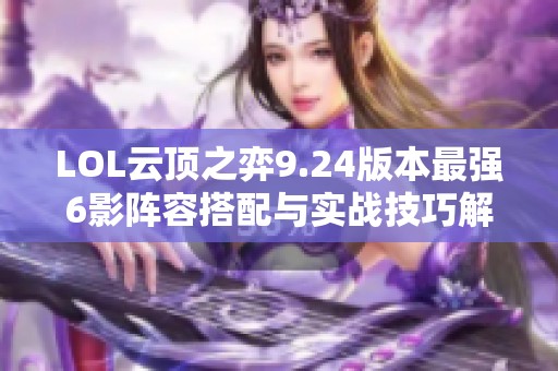 LOL云顶之弈9.24版本最强6影阵容搭配与实战技巧解析