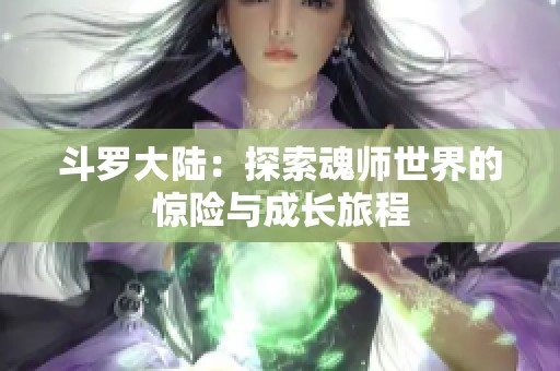 斗罗大陆：探索魂师世界的惊险与成长旅程