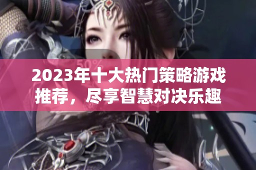 2023年十大热门策略游戏推荐，尽享智慧对决乐趣