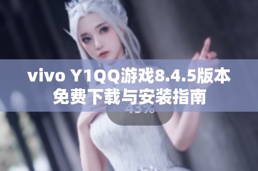 vivo Y1QQ游戏8.4.5版本免费下载与安装指南