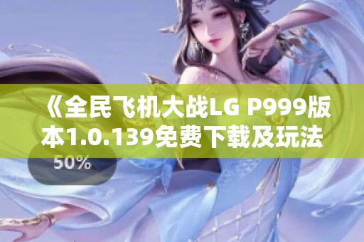 《全民飞机大战LG P999版本1.0.139免费下载及玩法解析》