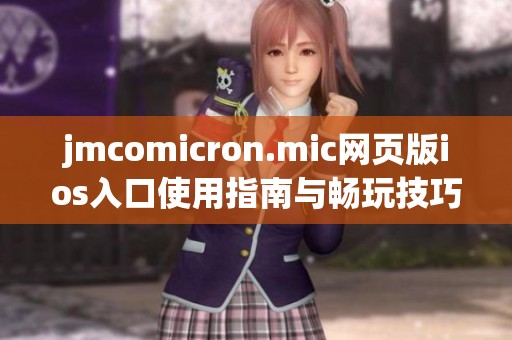 jmcomicron.mic网页版ios入口使用指南与畅玩技巧分享