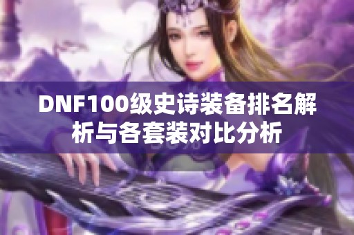 DNF100级史诗装备排名解析与各套装对比分析