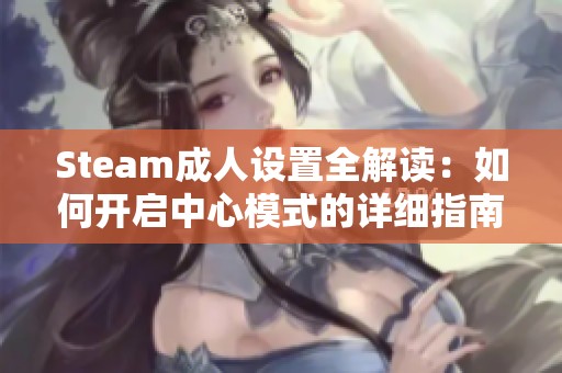 Steam成人设置全解读：如何开启中心模式的详细指南