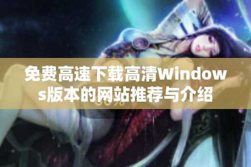 免费高速下载高清Windows版本的网站推荐与介绍