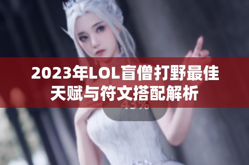 2023年LOL盲僧打野最佳天赋与符文搭配解析