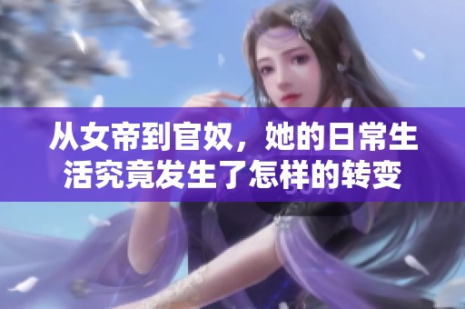 从女帝到官奴，她的日常生活究竟发生了怎样的转变