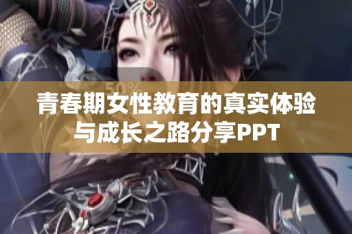 青春期女性教育的真实体验与成长之路分享PPT