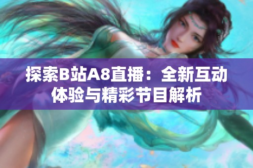 探索B站A8直播：全新互动体验与精彩节目解析