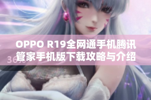 OPPO R19全网通手机腾讯管家手机版下载攻略与介绍