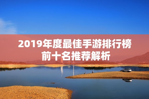 2019年度最佳手游排行榜 前十名推荐解析