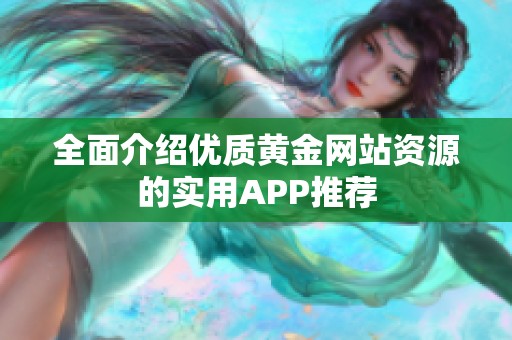 全面介绍优质黄金网站资源的实用APP推荐