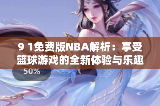 9 1免费版NBA解析：享受篮球游戏的全新体验与乐趣